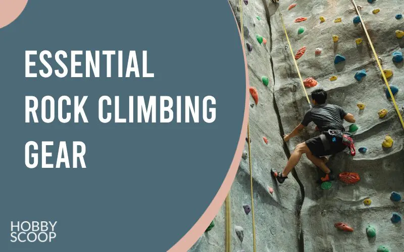 Essential Rock Climbing Gear: A Complete Guide for Beginners and Pros