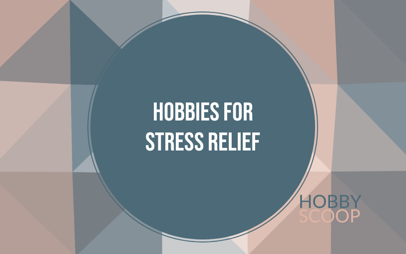 Best Hobbies for Stress Relief: Relaxing Activities That Actually Work